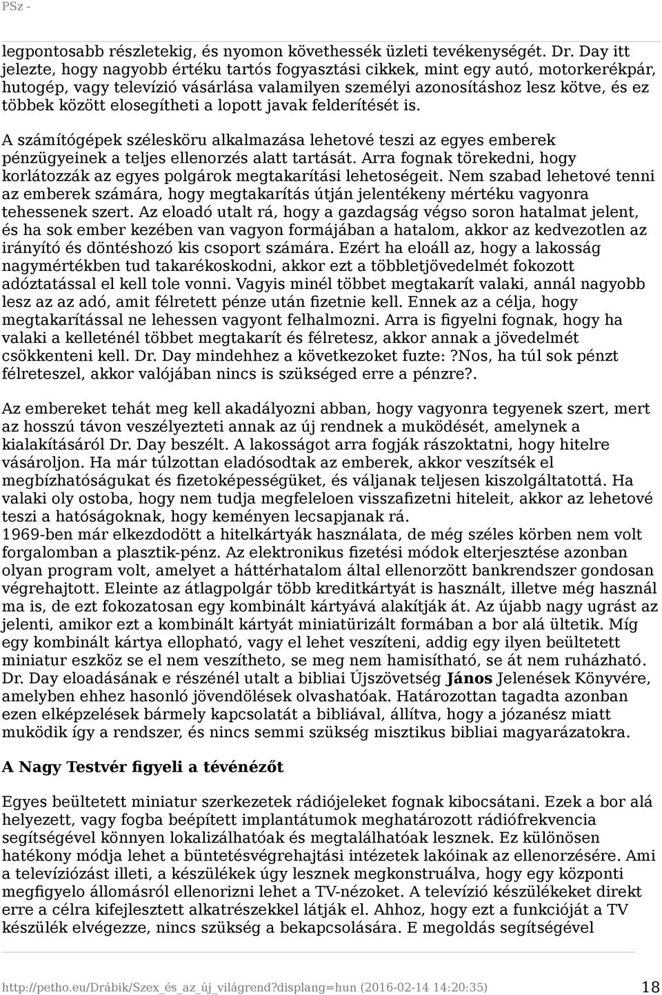 elosegítheti a lopott javak felderítését is. A számítógépek szélesköru alkalmazása lehetové teszi az egyes emberek pénzügyeinek a teljes ellenorzés alatt tartását.