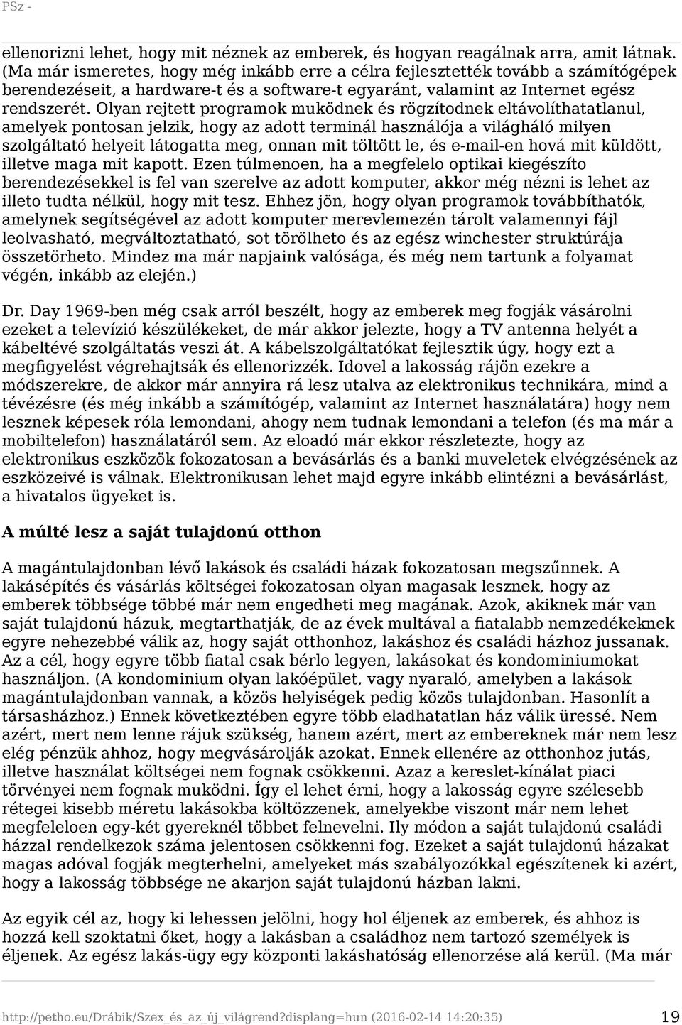 Olyan rejtett programok muködnek és rögzítodnek eltávolíthatatlanul, amelyek pontosan jelzik, hogy az adott terminál használója a világháló milyen szolgáltató helyeit látogatta meg, onnan mit töltött