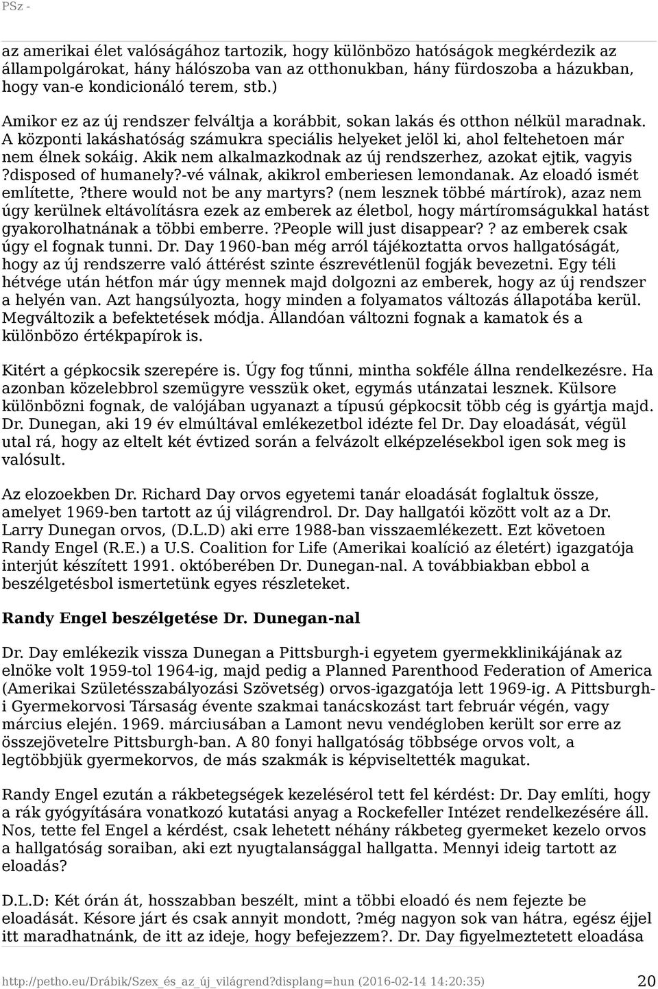 Akik nem alkalmazkodnak az új rendszerhez, azokat ejtik, vagyis?disposed of humanely?-vé válnak, akikrol emberiesen lemondanak. Az eloadó ismét említette,?there would not be any martyrs?