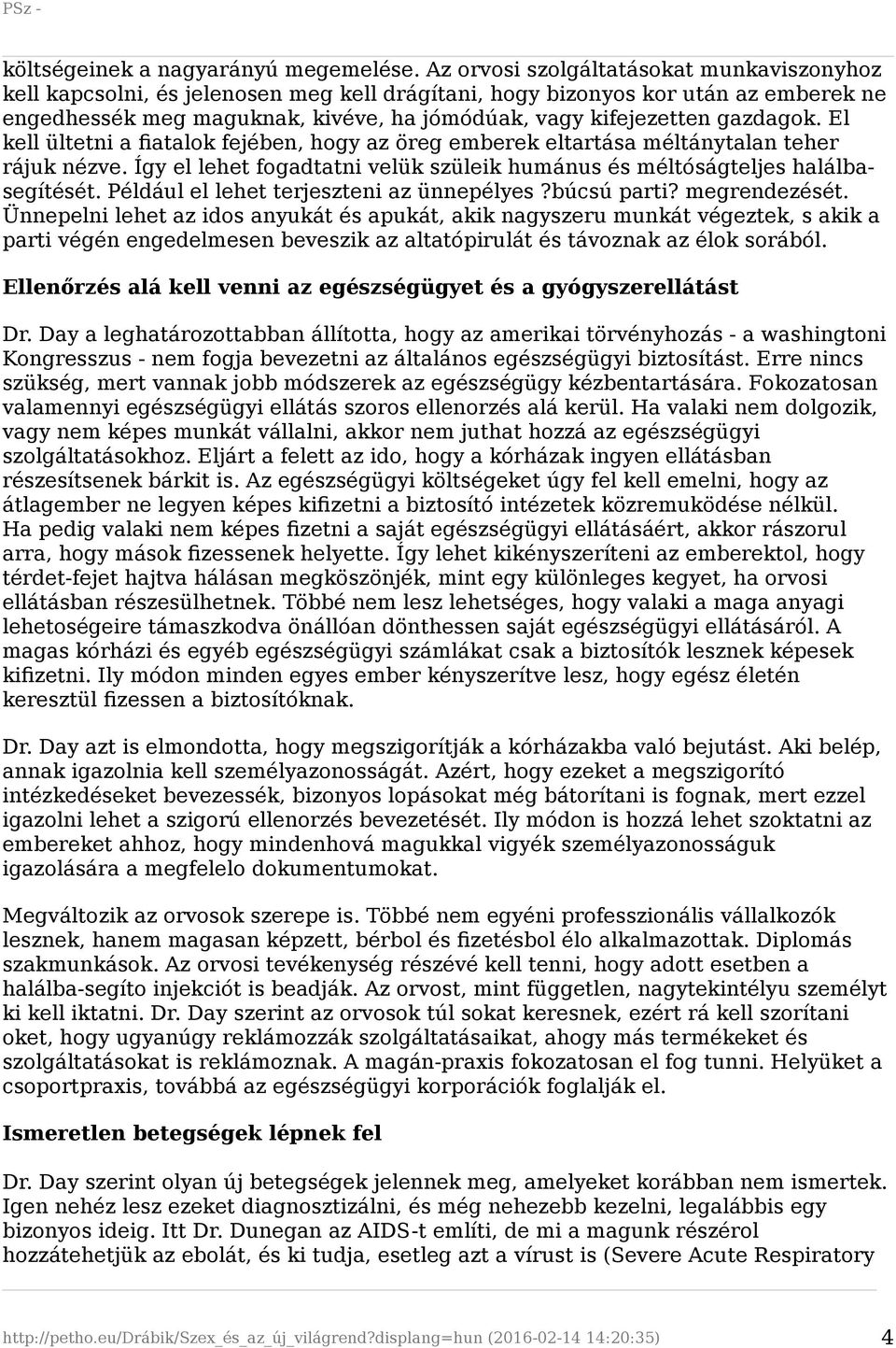 gazdagok. El kell ültetni a fiatalok fejében, hogy az öreg emberek eltartása méltánytalan teher rájuk nézve. Így el lehet fogadtatni velük szüleik humánus és méltóságteljes halálbasegítését.