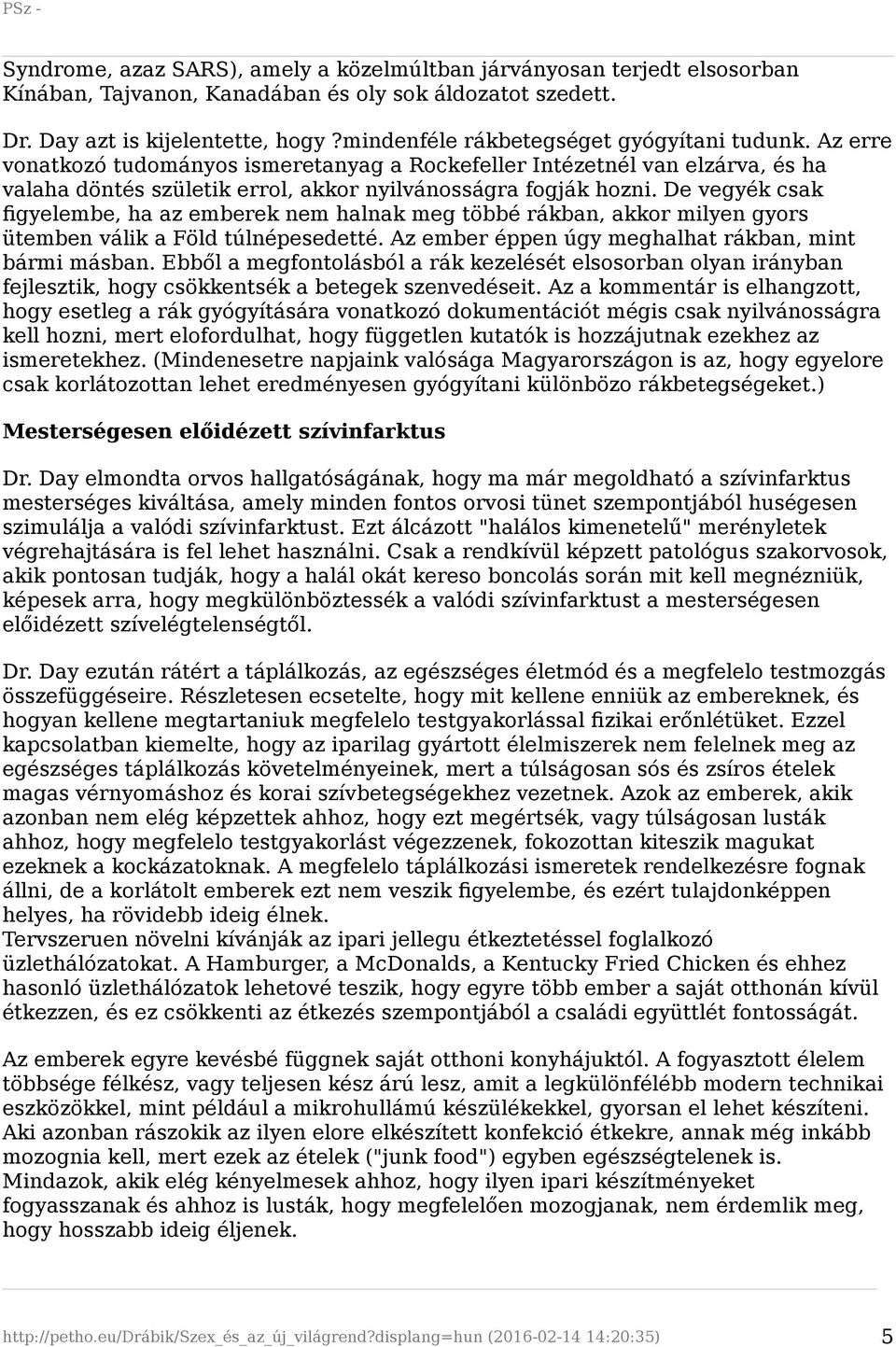 De vegyék csak figyelembe, ha az emberek nem halnak meg többé rákban, akkor milyen gyors ütemben válik a Föld túlnépesedetté. Az ember éppen úgy meghalhat rákban, mint bármi másban.