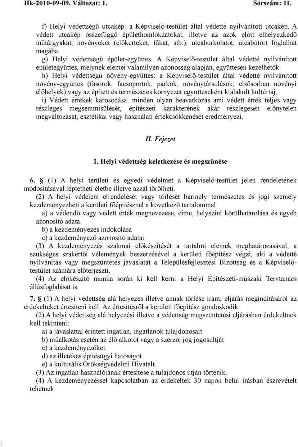 g) Helyi védettségű épület-együttes. A Képviselő-testület által védetté nyilvánított épületegyüttes, melynek elemei valamilyen azonosság alapján, együttesen kezelhetők.