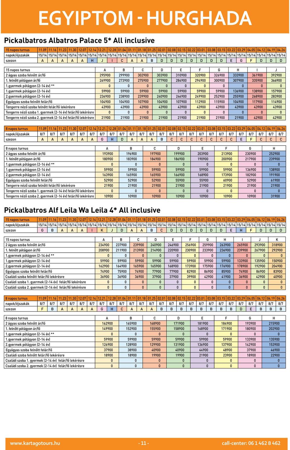 gyermek pótágyon (2-14 év) 236900 238900 239900 240900 244900 249900 252900 255900 268900 283900 Egyágyas szoba felnőtt felár/fő 104900 104900 107900 104900 107900 112900 115900 104900 117900 114900