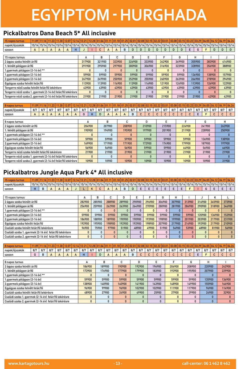 gyermek pótágyon (2-14 év) 247900 249900 250900 252900 255900 260900 263900 266900 278900 294900 Egyágyas szoba felnőtt felár/fő 113900 113900 116900 113900 116900 121900 124900 113900 126900 122900