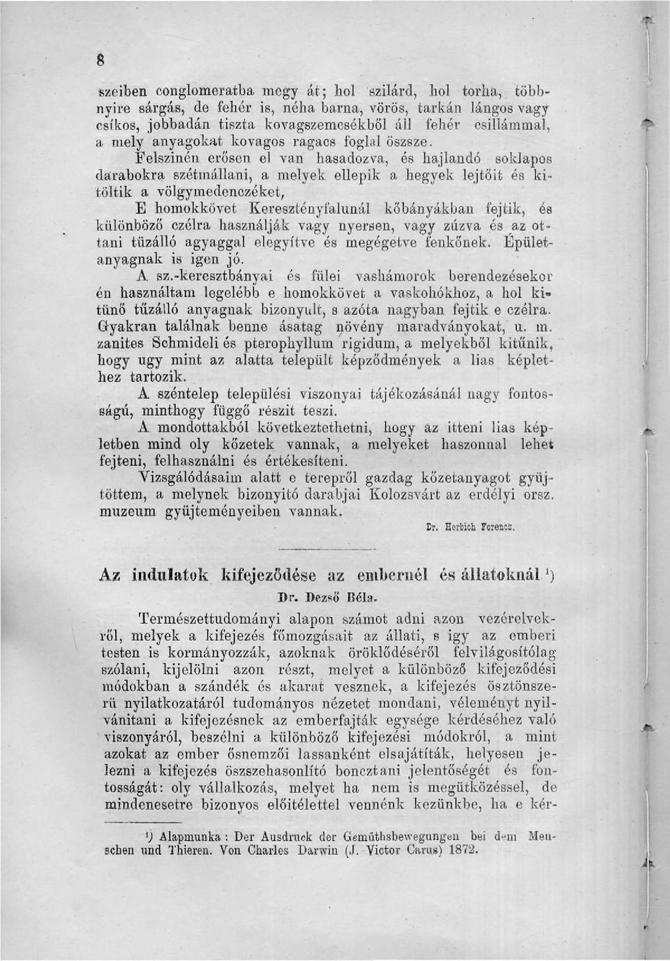 Felszínén erősen el van hasadozva, és hajlandó soklapos darabokra szétmállani, a melyek ellepik a hegyek lejtőit és kitöltik a völgymedenczóket, E homokkövet Keresztényfalunál kőbányákban fejtik, és