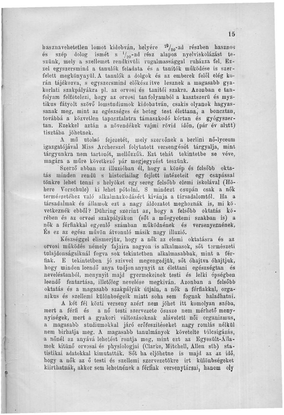A tanulók a dolgok és az emberek felől elég korán tájékozva, s egyszersmind előkészítve lesznek a magasabb gyakorlati szakpályákra pl. az orvosi és tanitói szakra.
