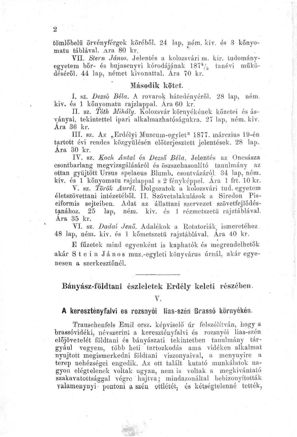 Ára 60 kr. II. sz. Tóth Mihály. Kolozsvár környékének kőzetei és ásványai, tekintettel ipari alkalmazhatóságukra. 27 lap, ném. kiv. Ára 36 kr. III. sz. Az Erdélyi Múzeum-egylet" 1877.