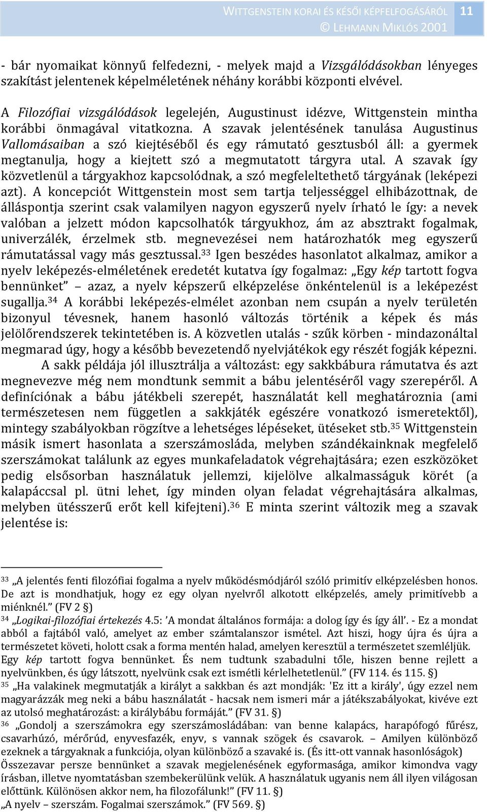 A szavak jelentésének tanulása Augustinus Vallomásaiban a szó kiejtéséből és egy rámutató gesztusból áll: a gyermek megtanulja, hogy a kiejtett szó a megmutatott tárgyra utal.