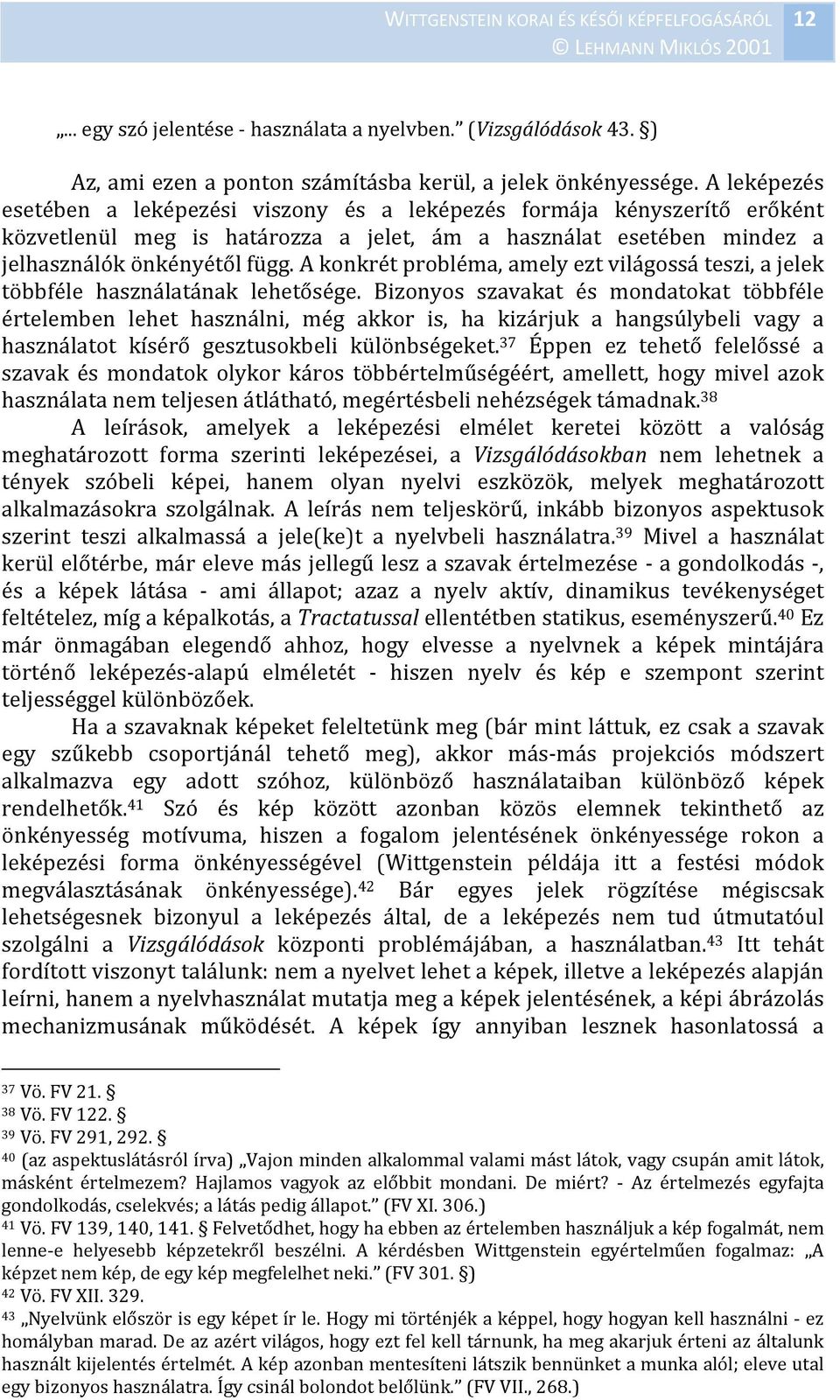 A konkrét probléma, amely ezt világossá teszi, a jelek többféle használatának lehetősége.