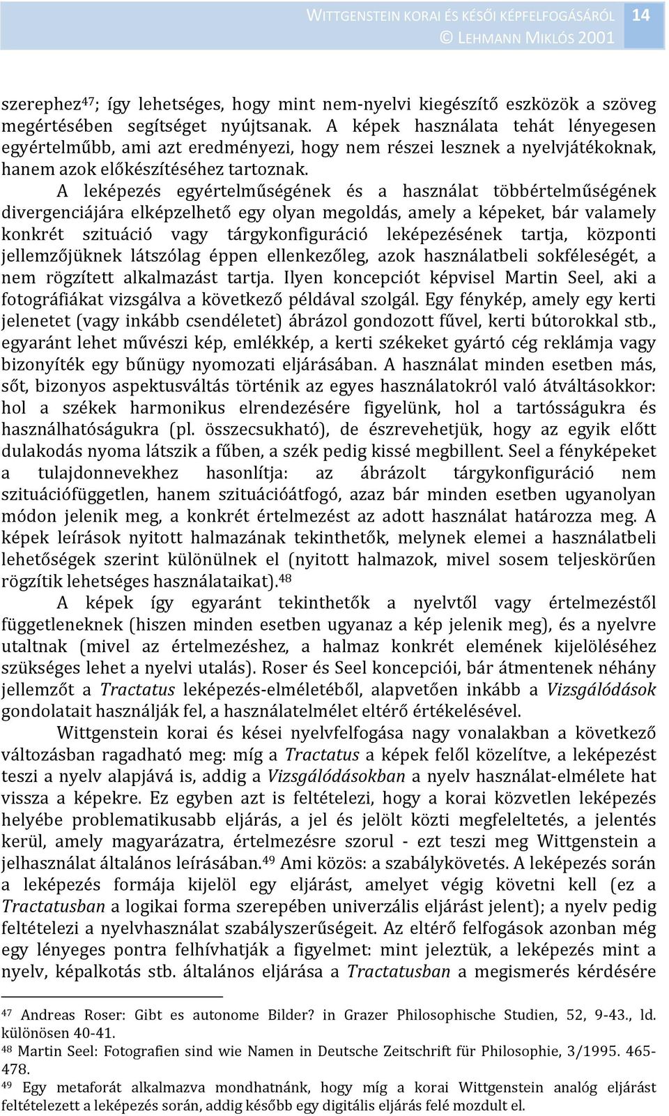 A leképezés egyértelműségének és a használat többértelműségének divergenciájára elképzelhető egy olyan megoldás, amely a képeket, bár valamely konkrét szituáció vagy tárgykonfiguráció leképezésének