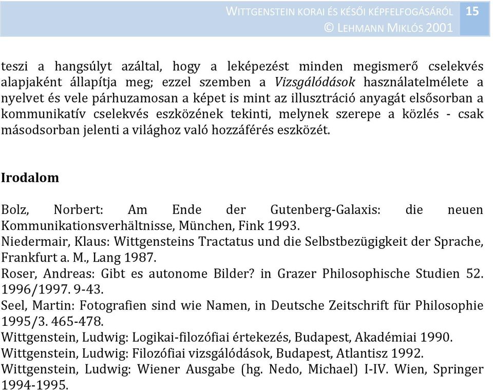 Irodalom Bolz, Norbert: Am Ende der Gutenberg Galaxis: die neuen Kommunikationsverhältnisse, München, Fink 1993.