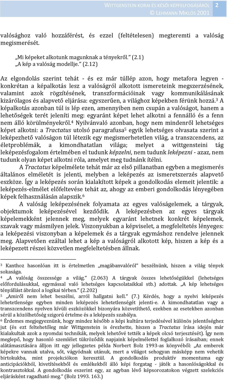 12) Az elgondolás szerint tehát és ez már túllép azon, hogy metafora legyen konkrétan a képalkotás lesz a valóságról alkotott ismereteink megszerzésének, valamint azok rögzítésének,