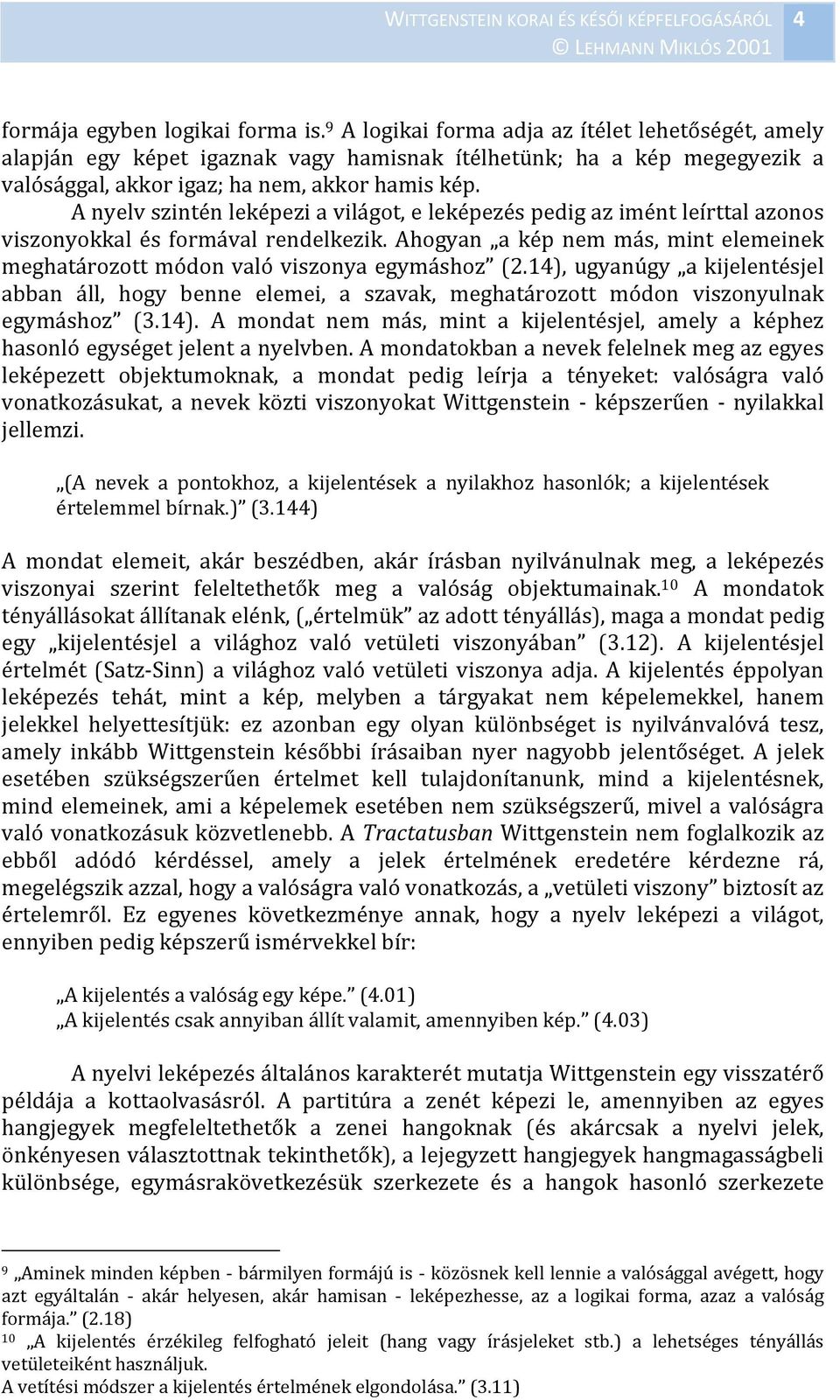 A nyelv szintén leképezi a világot, e leképezés pedig az imént leírttal azonos viszonyokkal és formával rendelkezik.