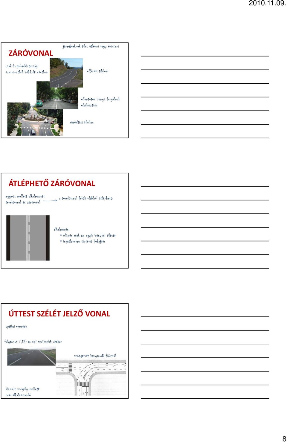 erelővonal felőli oldalról álépheő alkalmazás: előzés csak az egyik irányból ilo ingalanokra örénő behajás ÚTTEST SZÉLÉT