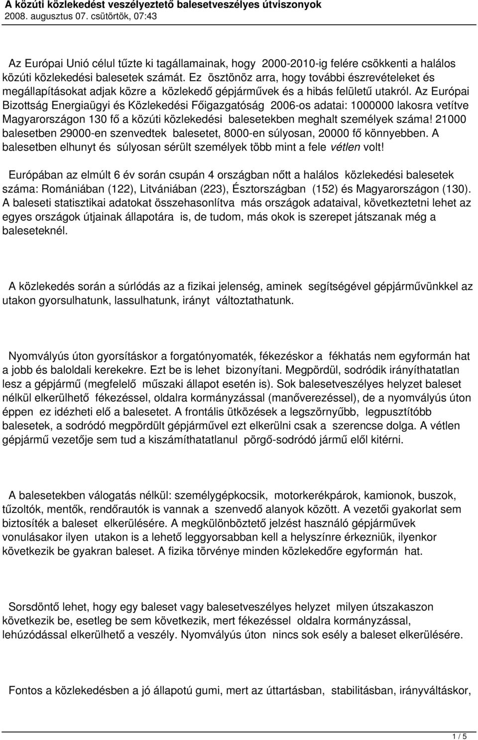 Az Európai Bizottság Energiaügyi és Közlekedési Főigazgatóság 2006-os adatai: 1000000 lakosra vetítve Magyarországon 130 fő a közúti közlekedési balesetekben meghalt személyek száma!