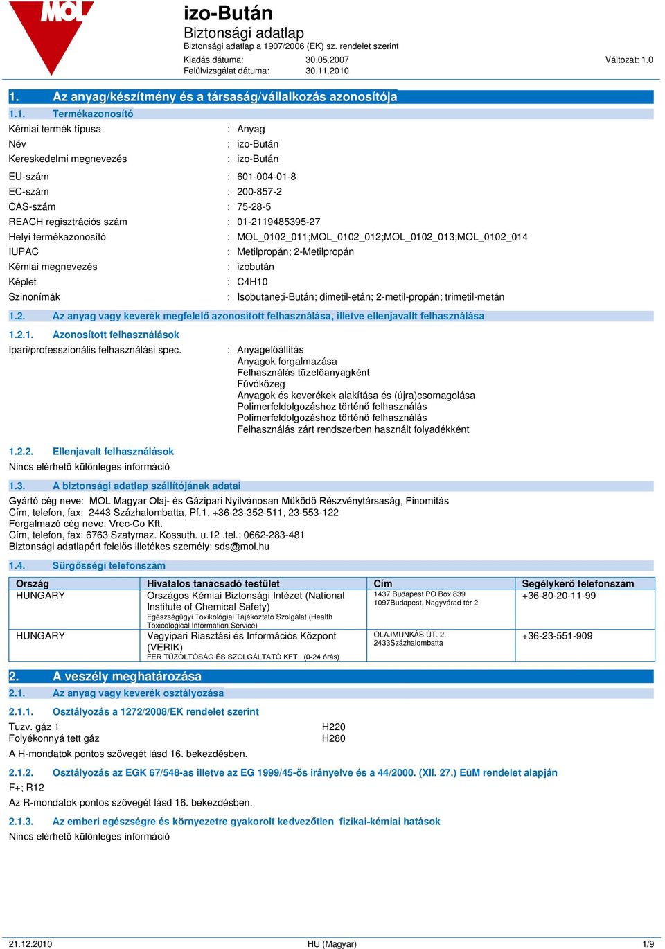 .2010 1. Az anyag/készítmény és a társaság/vállalkozás azonosítója 1.1. Termékazonosító Kémiai termék típusa Név Kereskedelmi megnevezés : Anyag : izo-bután : izo-bután EU-szám : 601-004-01-8 EC-szám