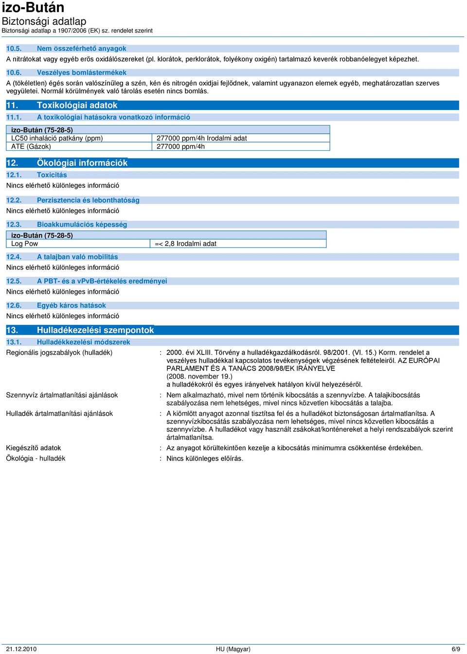 Normál körülmények való tárolás esetén nincs bomlás. 11. Toxikológiai adatok 11.1. A toxikológiai hatásokra vonatkozó információ izo-bután (75-28-5) LC50 inhaláció patkány (ppm) ATE (Gázok) 12.