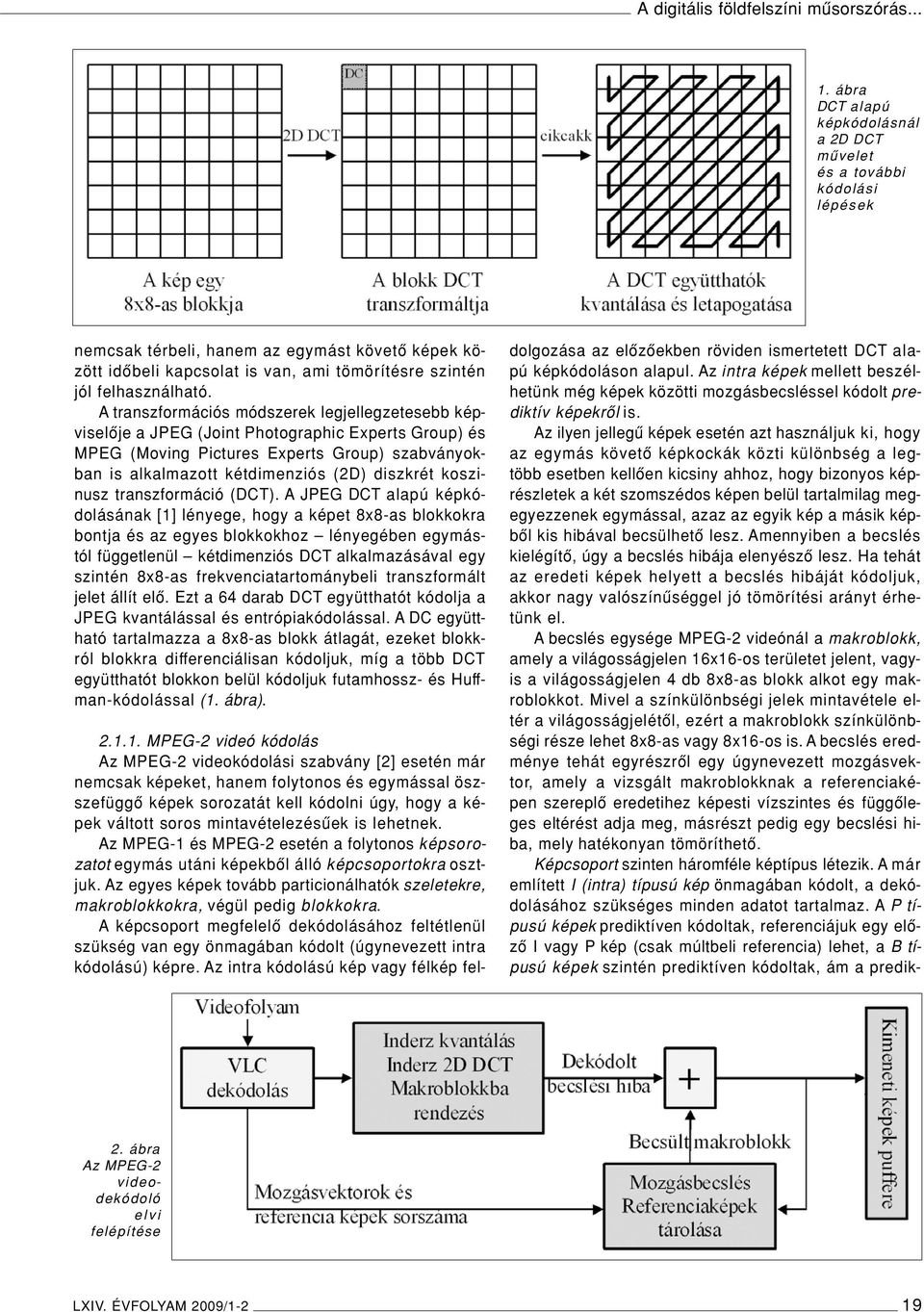 A transzformációs módszerek legjellegzetesebb képviselôje a JPEG (Joint Photographic Experts Group) és MPEG (Moving Pictures Experts Group) szabványokban is alkalmazott kétdimenziós (2D) diszkrét