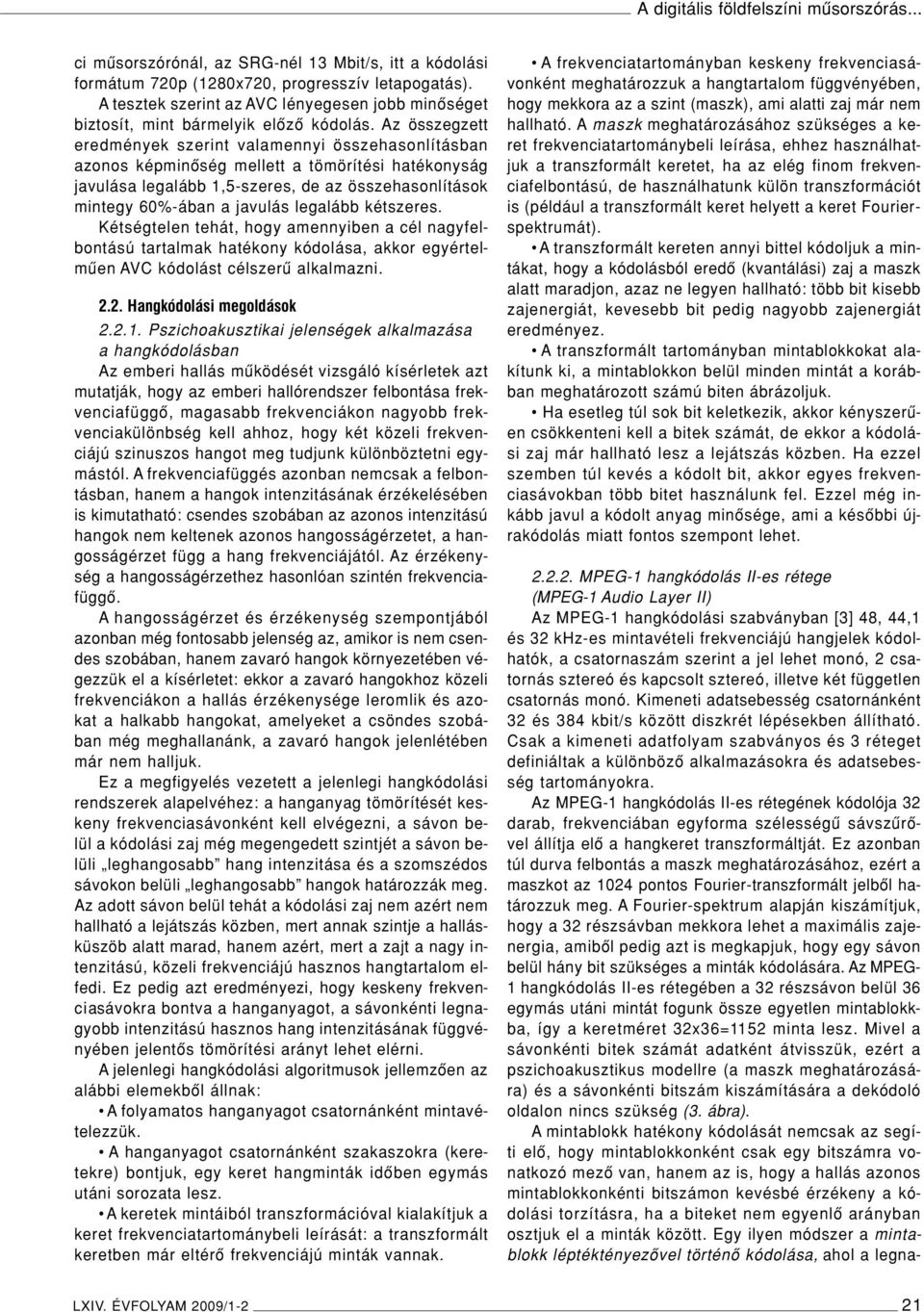 Az összegzett eredmények szerint valamennyi összehasonlításban azonos képminôség mellett a tömörítési hatékonyság javulása legalább 1,5-szeres, de az összehasonlítások mintegy 60%-ában a javulás
