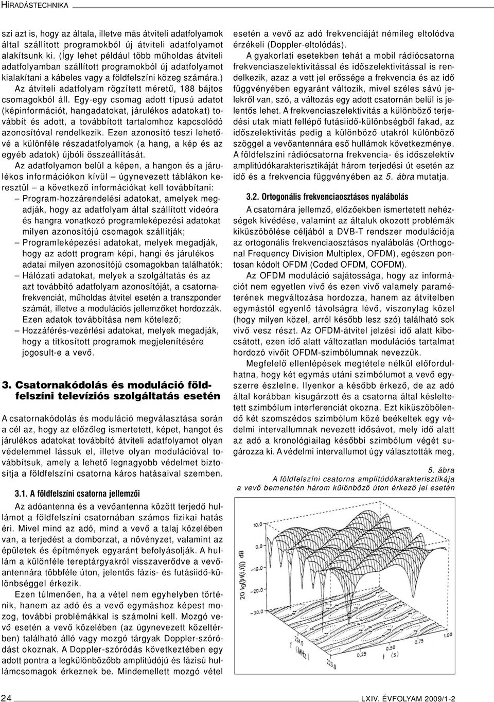 ) Az átviteli adatfolyam rögzített méretû, 188 bájtos csomagokból áll.