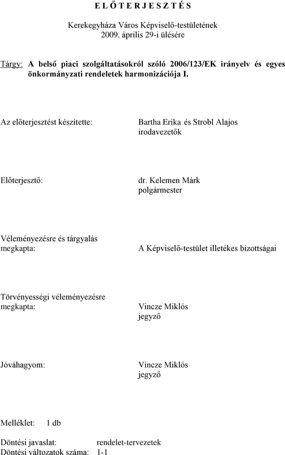 I. Az előterjesztést készítette: Bartha Erika és Strobl Alajos irodavezetők Előterjesztő: dr.