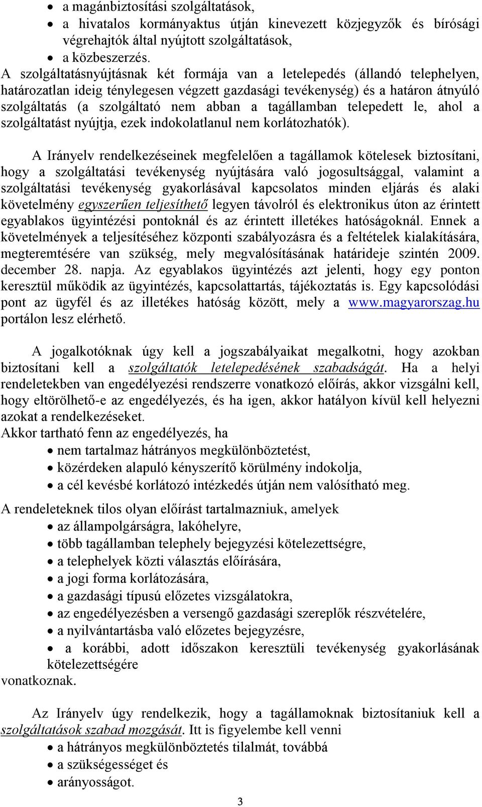 tagállamban telepedett le, ahol a szolgáltatást nyújtja, ezek indokolatlanul nem korlátozhatók).