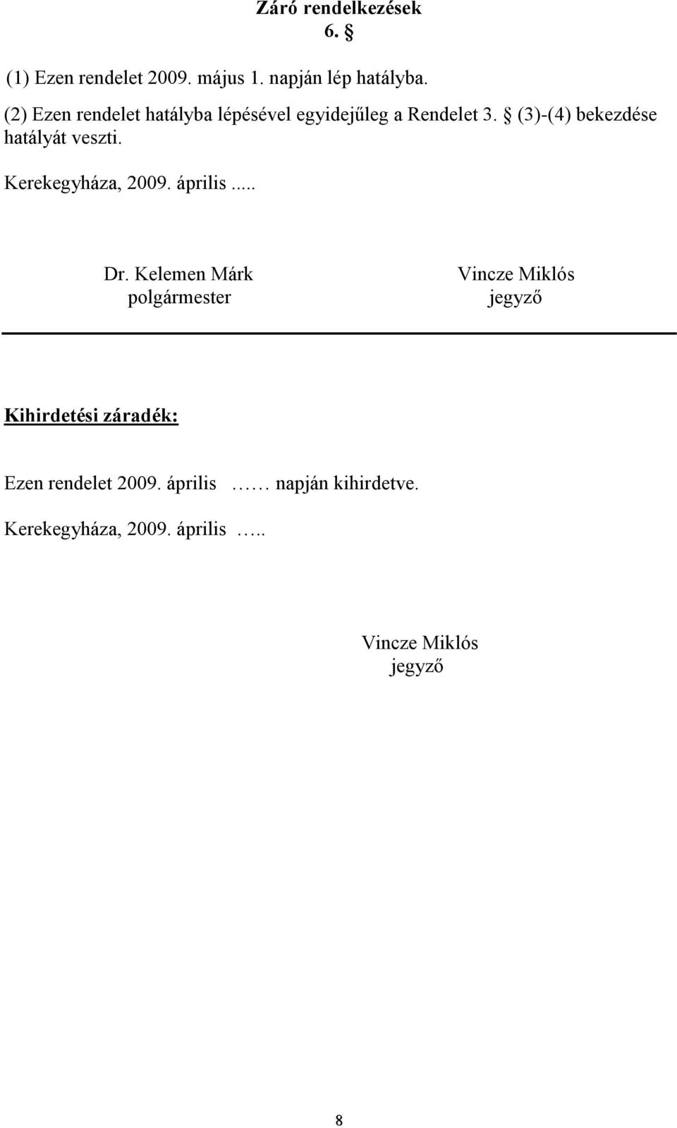 (3)-(4) bekezdése hatályát veszti. Kerekegyháza, 2009. április... Dr.