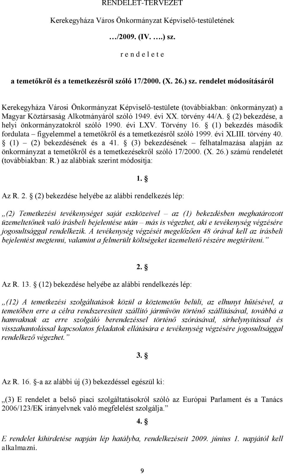 rendelet módosításáról Kerekegyháza Városi Önkormányzat Képviselő-testülete (továbbiakban: önkormányzat) a Magyar Köztársaság Alkotmányáról szóló 1949. évi XX. törvény 44/A.