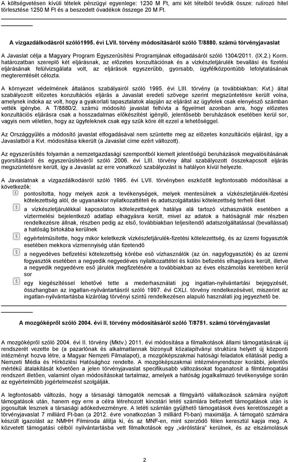 határozatban szereplő két eljárásnak, az előzetes konzultációnak és a vízkészletjárulék bevallási és fizetési eljárásának felülvizsgálata volt, az eljárások egyszerűbb, gyorsabb, ügyfélközpontúbb