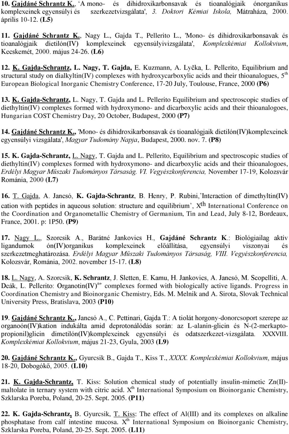 , 'Mono- és dihidroxikarbonsavak és tioanalógjaik dietilón(iv) komplexeinek egyensúlyivizsgálata', Komplexkémiai Kollokvium, Kecskemét, 2000. május 24-26. (L6) 12. K. Gajda-Schrantz, L. Nagy, T.