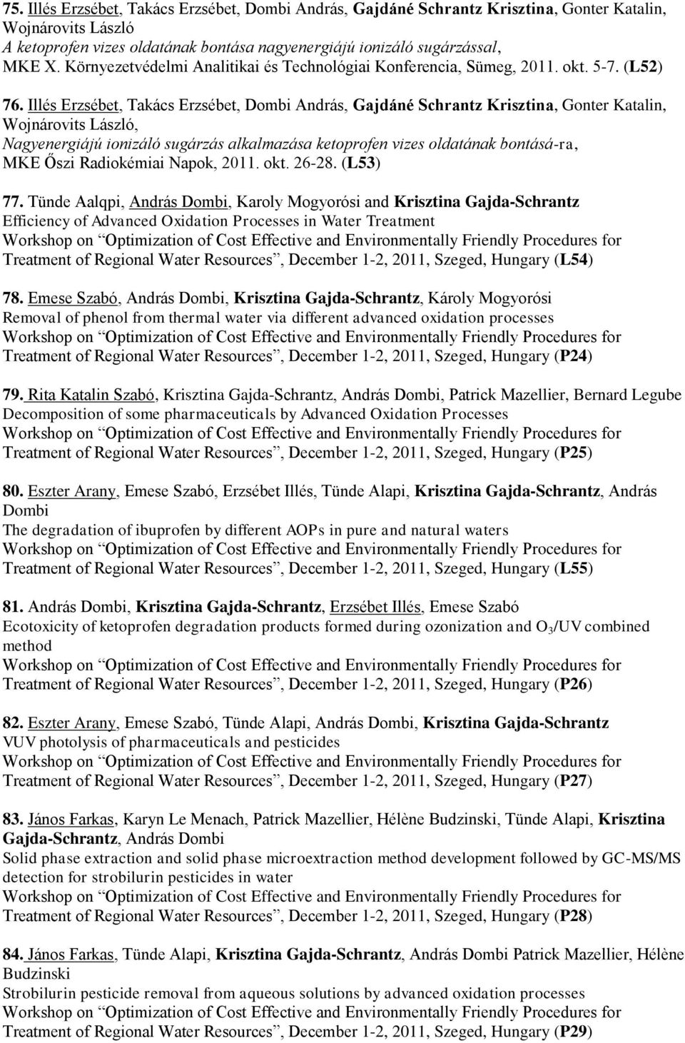 Illés Erzsébet, Takács Erzsébet, Dombi András, Gajdáné Schrantz Krisztina, Gonter Katalin, Wojnárovits László, Nagyenergiájú ionizáló sugárzás alkalmazása ketoprofen vizes oldatának bontásá-ra, MKE