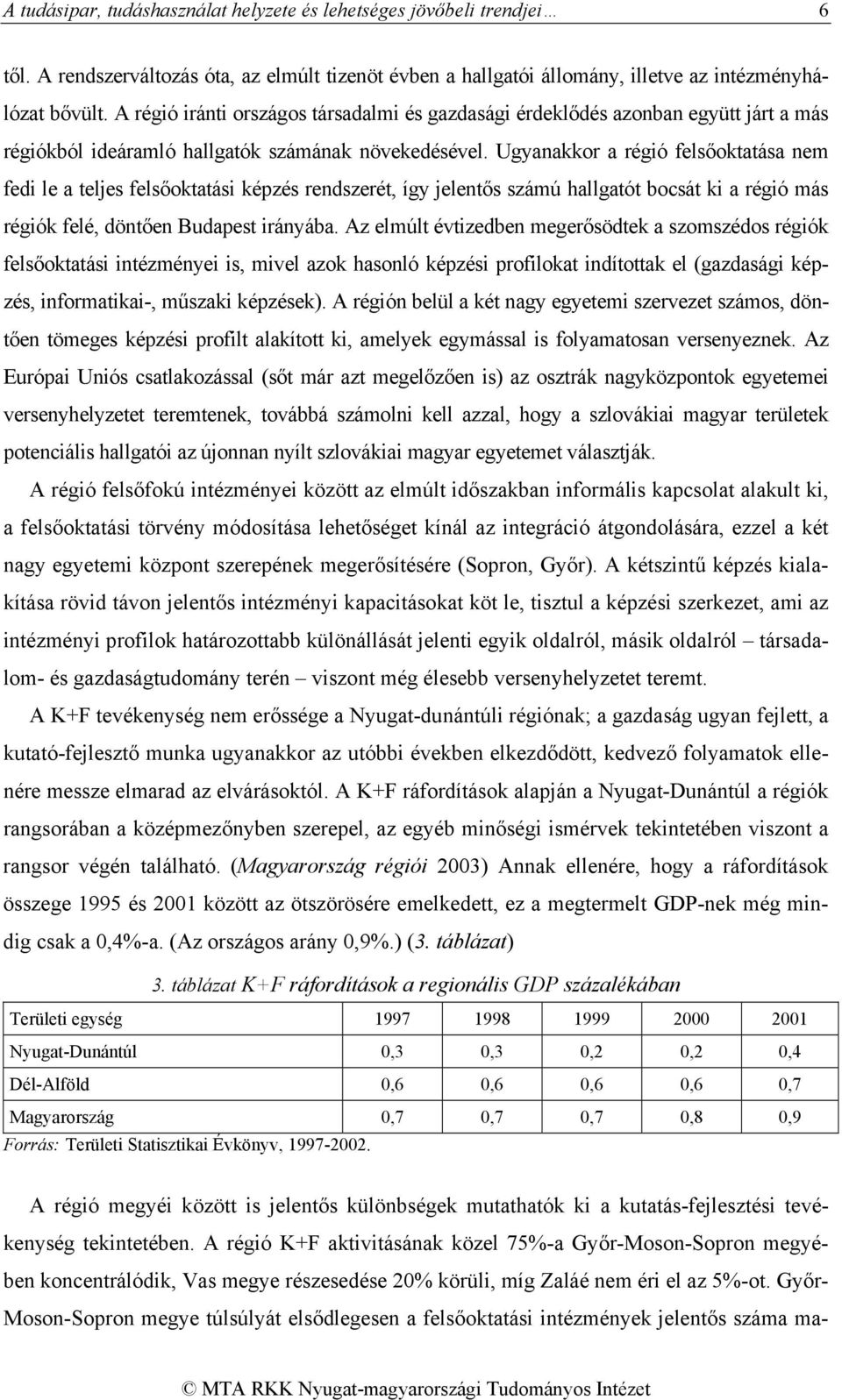 Ugyanakkor a régió felsőoktatása nem fedi le a teljes felsőoktatási képzés rendszerét, így jelentős számú hallgatót bocsát ki a régió más régiók felé, döntően Budapest irányába.