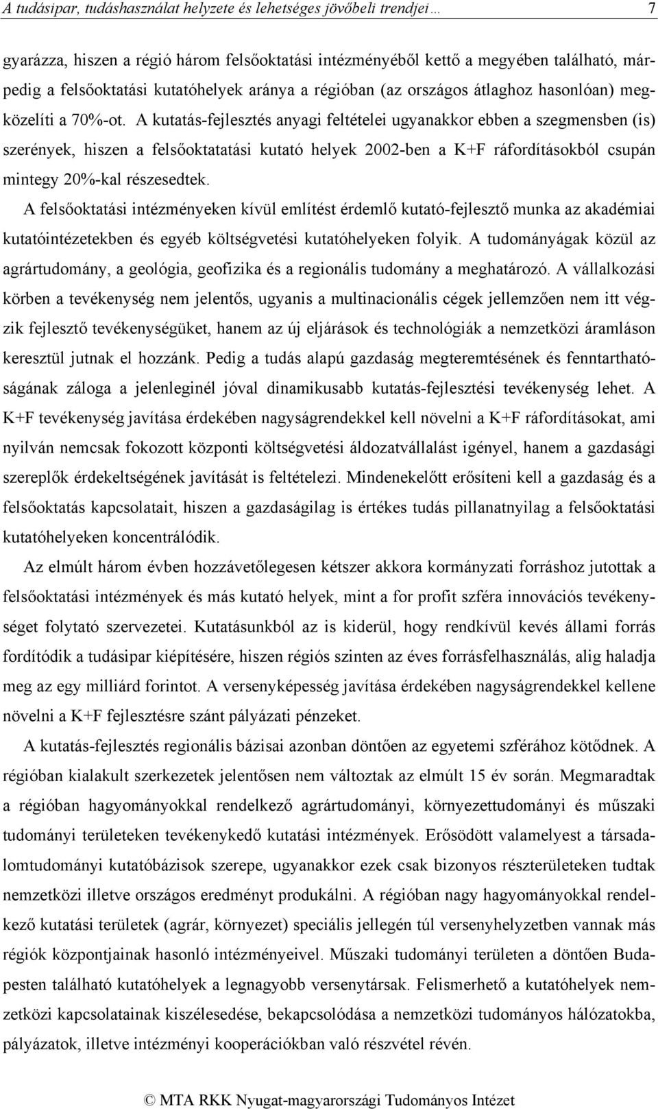 A kutatás-fejlesztés anyagi feltételei ugyanakkor ebben a szegmensben (is) szerények, hiszen a felsőoktatatási kutató helyek 2002-ben a K+F ráfordításokból csupán mintegy 20%-kal részesedtek.