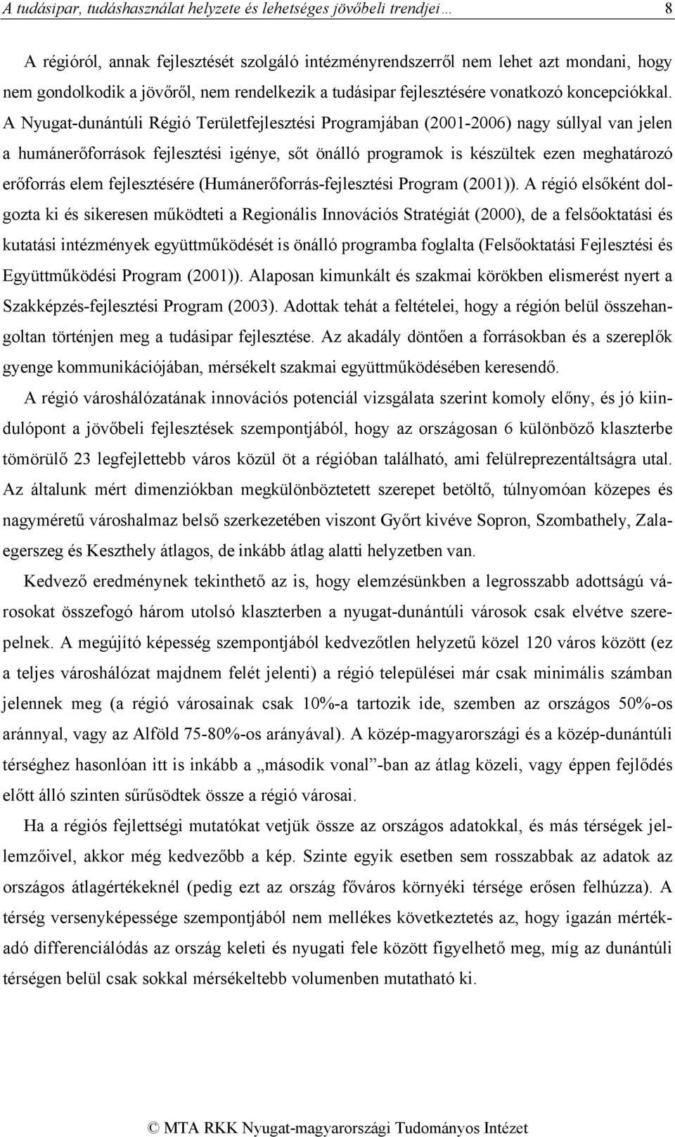 A Nyugat-dunántúli Régió Területfejlesztési Programjában (2001-2006) nagy súllyal van jelen a humánerőforrások fejlesztési igénye, sőt önálló programok is készültek ezen meghatározó erőforrás elem