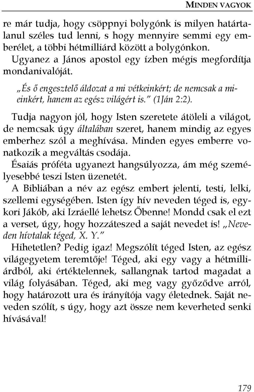 Tudja nagyon jól, hogy Isten szeretete átöleli a világot, de nemcsak úgy általában szeret, hanem mindig az egyes emberhez szól a meghívása. Minden egyes emberre vonatkozik a megváltás csodája.