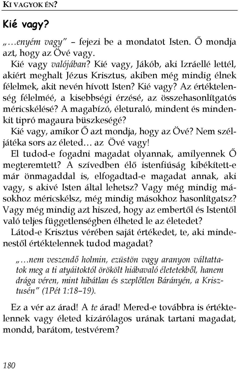 Az értéktelenség félelméé, a kisebbségi érzésé, az összehasonlítgatós méricskélésé? A magabízó, életuraló, mindent és mindenkit tipró magaura büszkeségé? Kié vagy, amikor İ azt mondja, hogy az Övé?