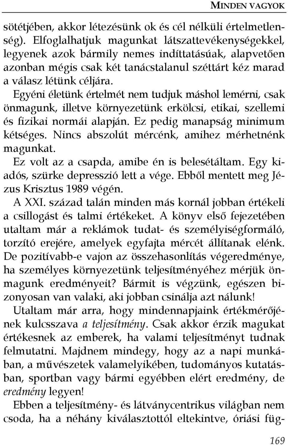 Egyéni életünk értelmét nem tudjuk máshol lemérni, csak önmagunk, illetve környezetünk erkölcsi, etikai, szellemi és fizikai normái alapján. Ez pedig manapság minimum kétséges.