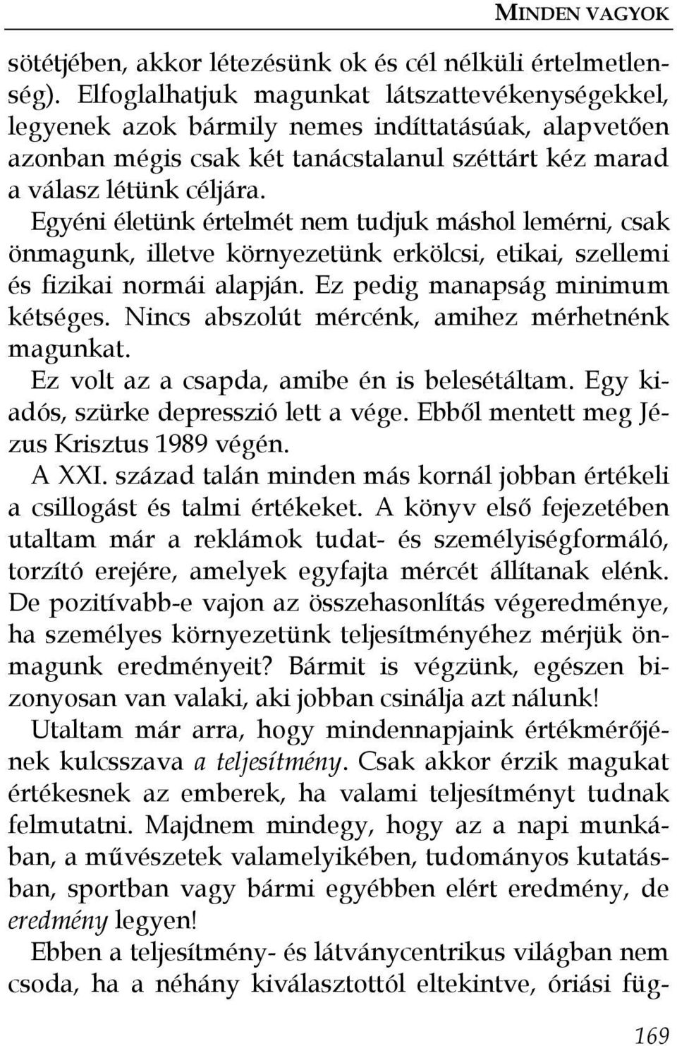 Egyéni életünk értelmét nem tudjuk máshol lemérni, csak önmagunk, illetve környezetünk erkölcsi, etikai, szellemi és fizikai normái alapján. Ez pedig manapság minimum kétséges.