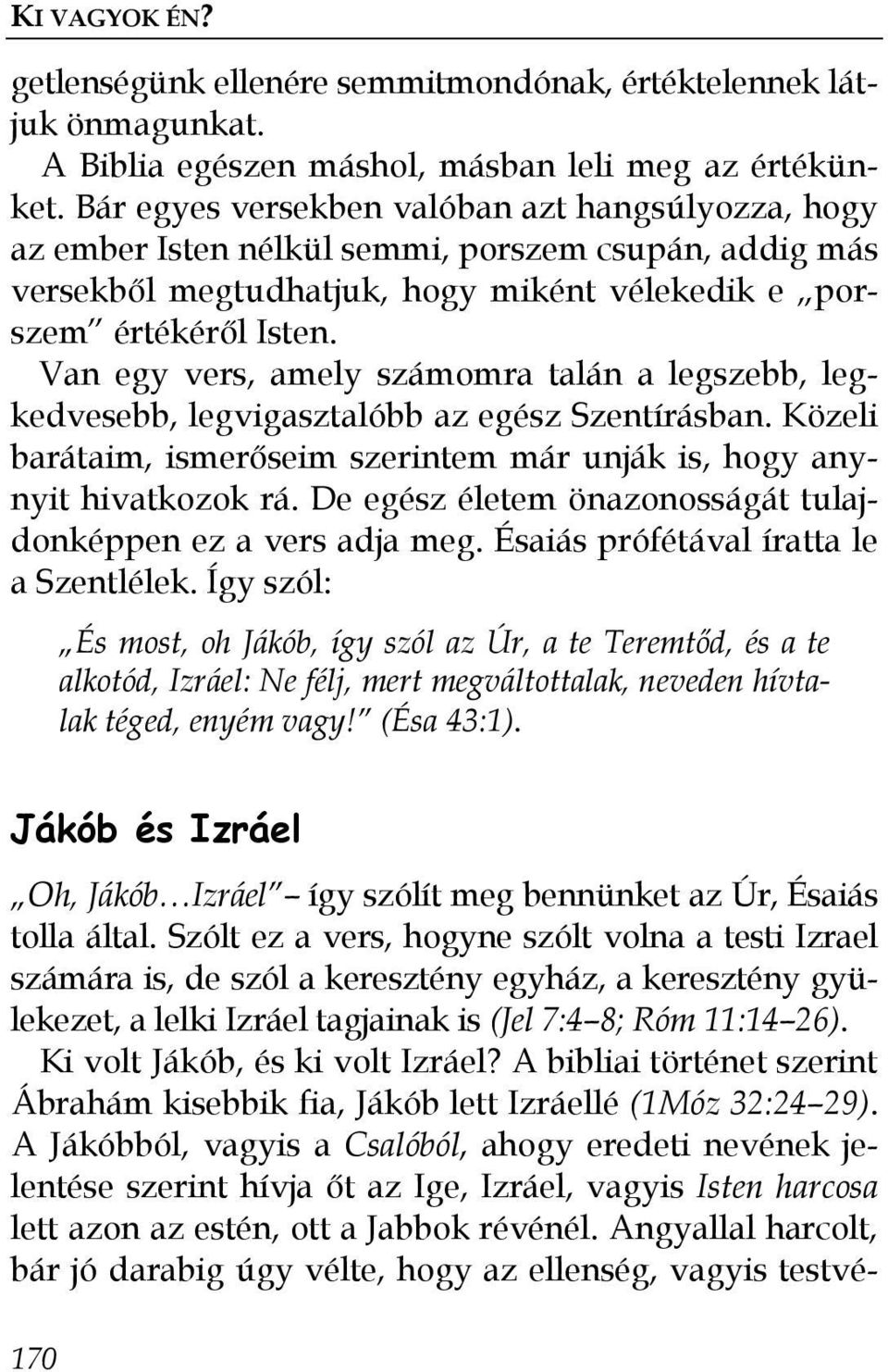 Van egy vers, amely számomra talán a legszebb, legkedvesebb, legvigasztalóbb az egész Szentírásban. Közeli barátaim, ismerıseim szerintem már unják is, hogy anynyit hivatkozok rá.