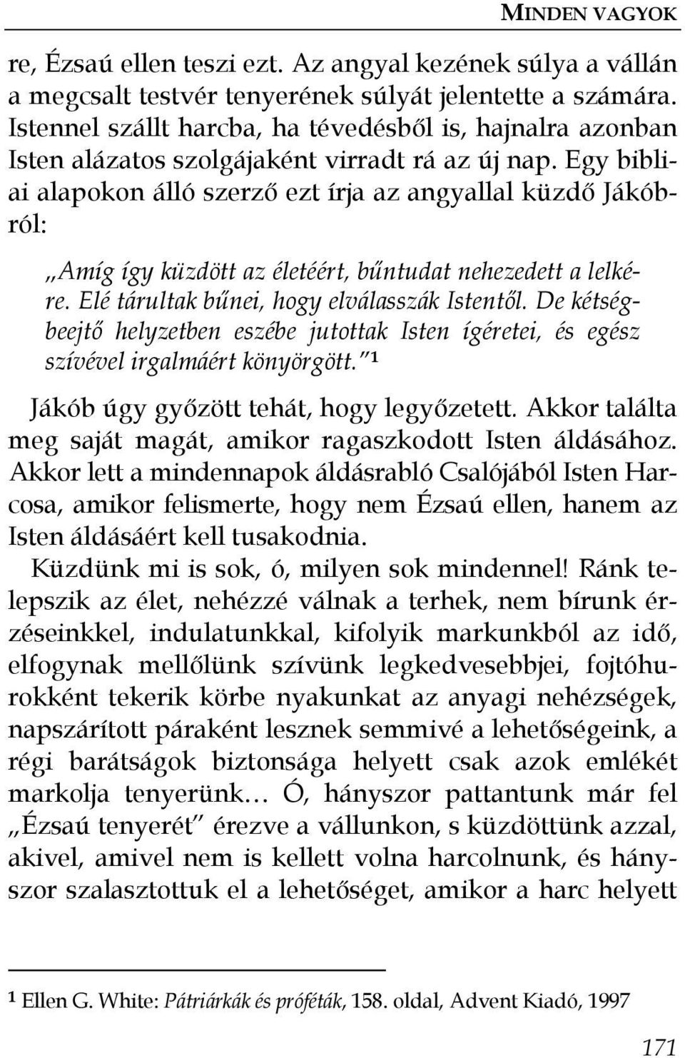 Egy bibliai alapokon álló szerzı ezt írja az angyallal küzdı Jákóbról: Amíg így küzdött az életéért, bőntudat nehezedett a lelkére. Elé tárultak bőnei, hogy elválasszák Istentıl.