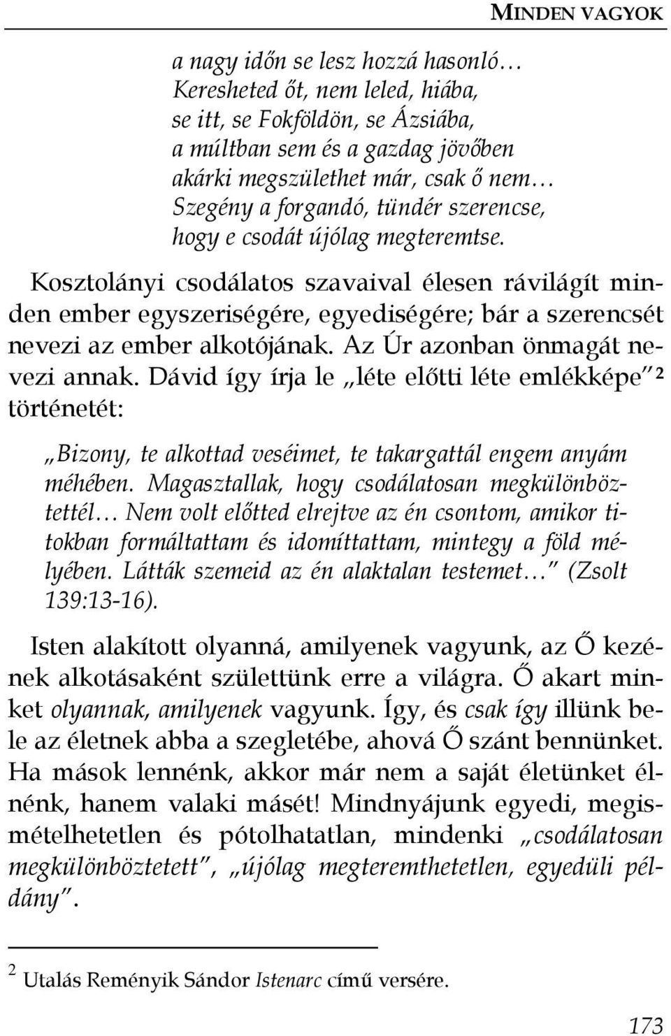 Az Úr azonban önmagát nevezi annak. Dávid így írja le léte elıtti léte emlékképe 2 történetét: Bizony, te alkottad veséimet, te takargattál engem anyám méhében.