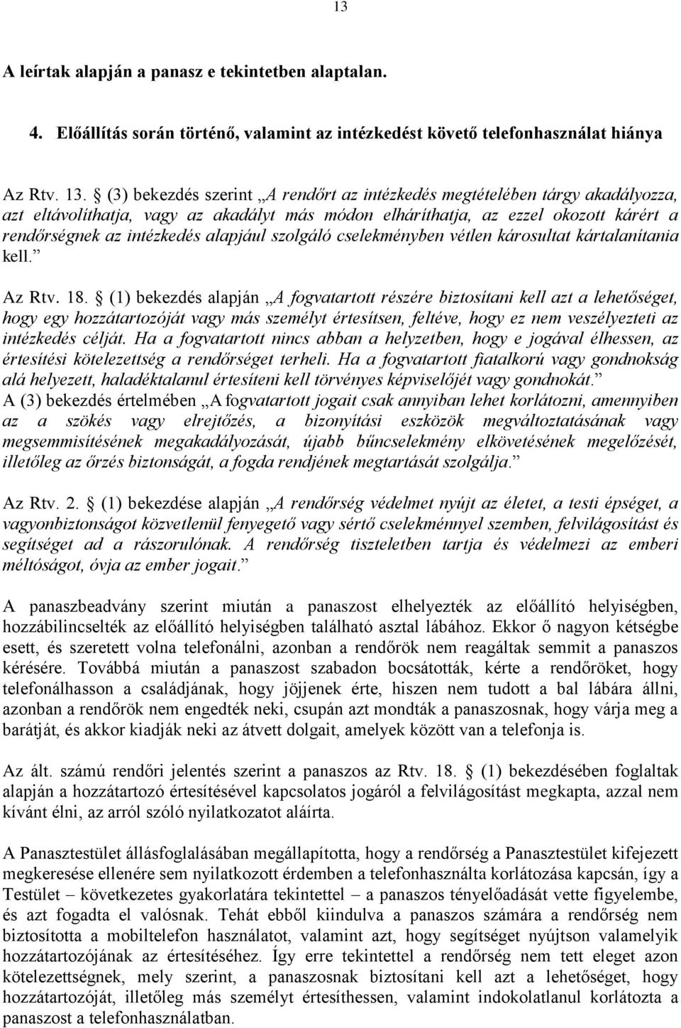 szolgáló cselekményben vétlen károsultat kártalanítania kell. Az Rtv. 18.