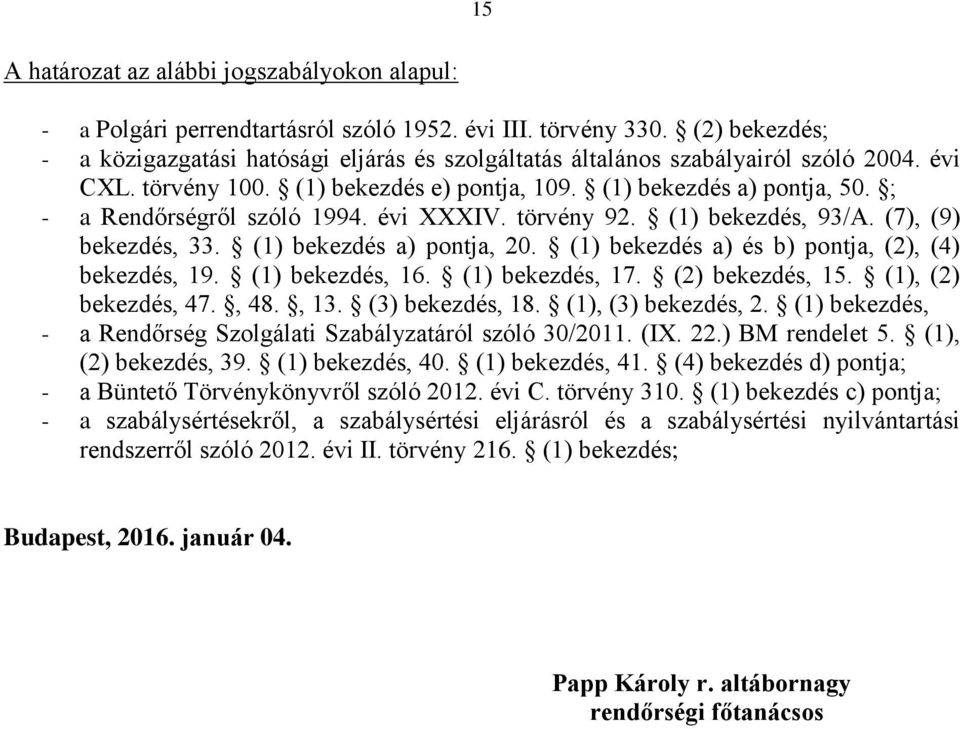 ; - a Rendőrségről szóló 1994. évi XXXIV. törvény 92. (1) bekezdés, 93/A. (7), (9) bekezdés, 33. (1) bekezdés a) pontja, 20. (1) bekezdés a) és b) pontja, (2), (4) bekezdés, 19. (1) bekezdés, 16.