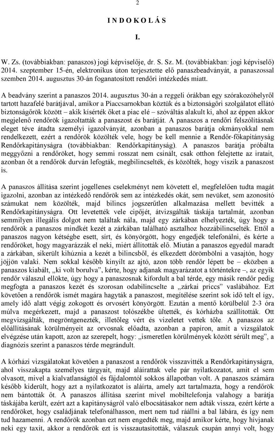 augusztus 30-án a reggeli órákban egy szórakozóhelyről tartott hazafelé barátjával, amikor a Piaccsarnokban köztük és a biztonságőri szolgálatot ellátó biztonságőrök között akik kísérték őket a piac