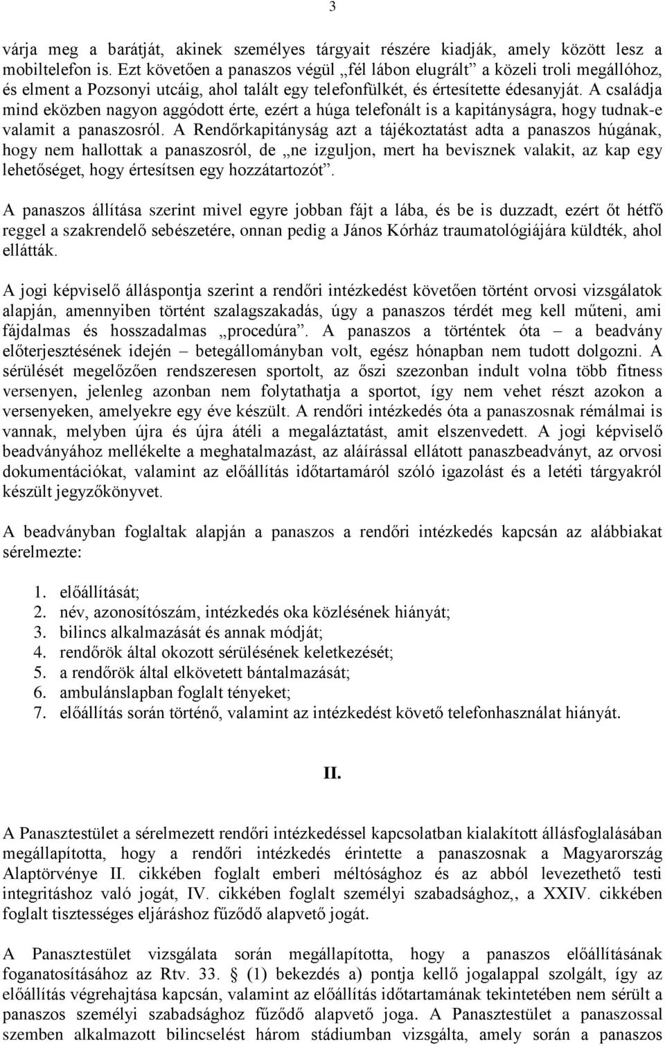 A családja mind eközben nagyon aggódott érte, ezért a húga telefonált is a kapitányságra, hogy tudnak-e valamit a panaszosról.
