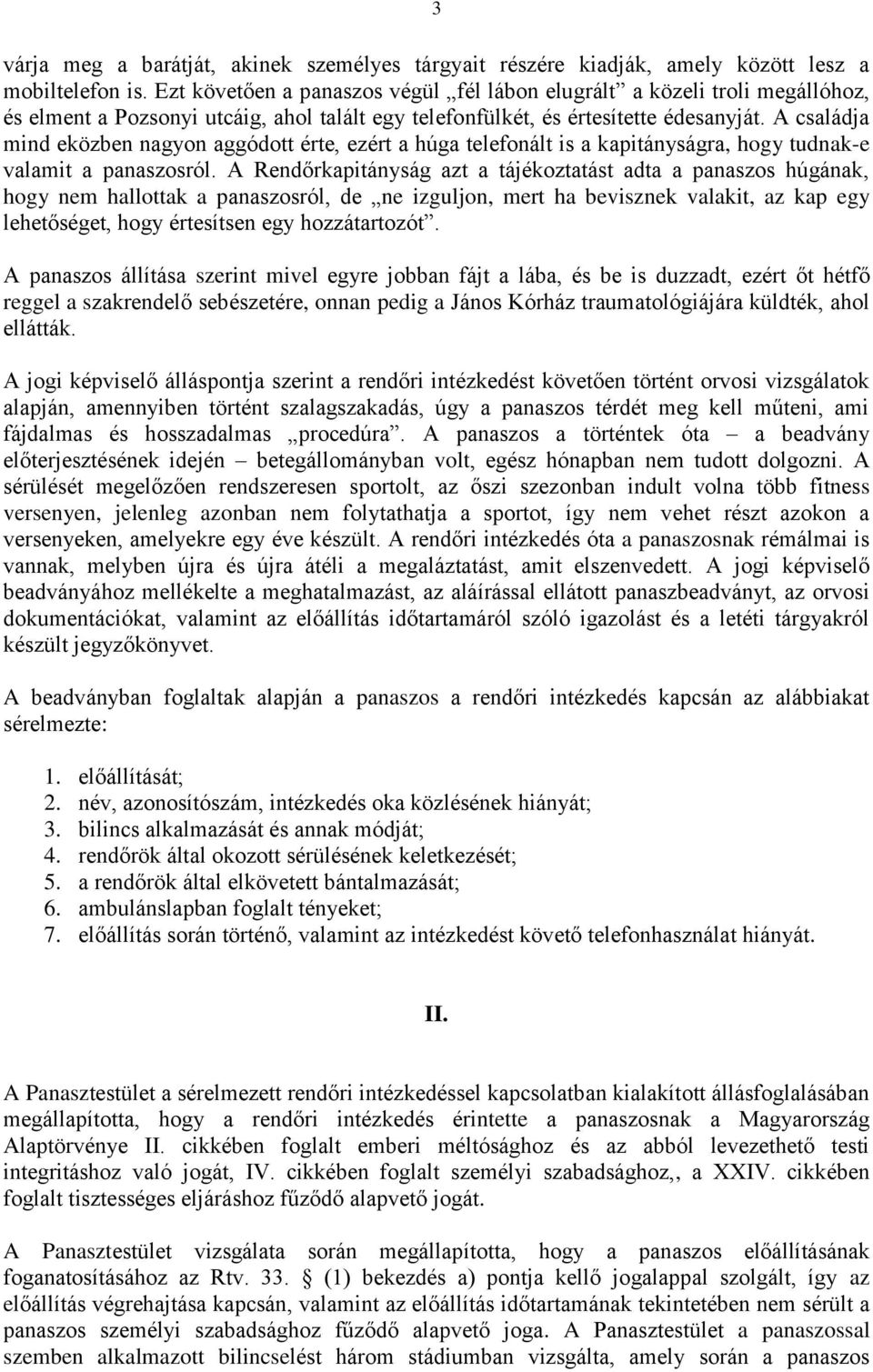 A családja mind eközben nagyon aggódott érte, ezért a húga telefonált is a kapitányságra, hogy tudnak-e valamit a panaszosról.