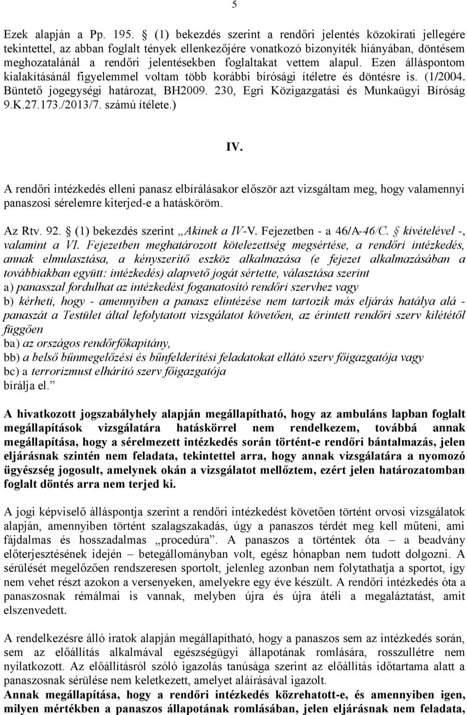 foglaltakat vettem alapul. Ezen álláspontom kialakításánál figyelemmel voltam több korábbi bírósági ítéletre és döntésre is. (1/2004. Büntető jogegységi határozat, BH2009.