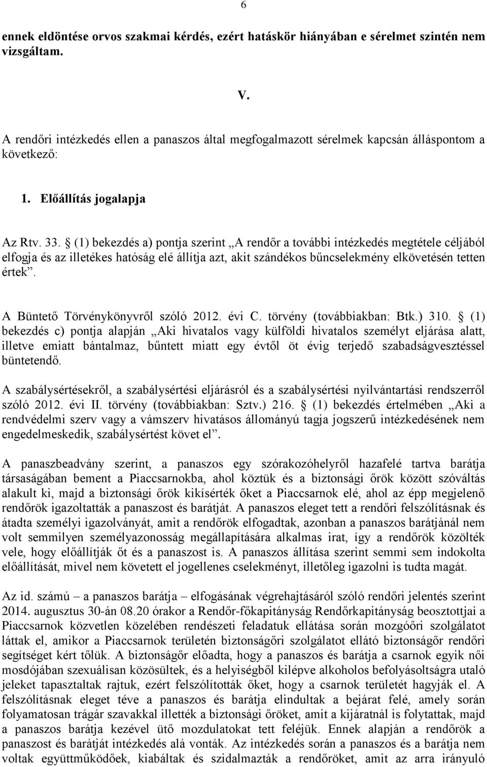 (1) bekezdés a) pontja szerint A rendőr a további intézkedés megtétele céljából elfogja és az illetékes hatóság elé állítja azt, akit szándékos bűncselekmény elkövetésén tetten értek.