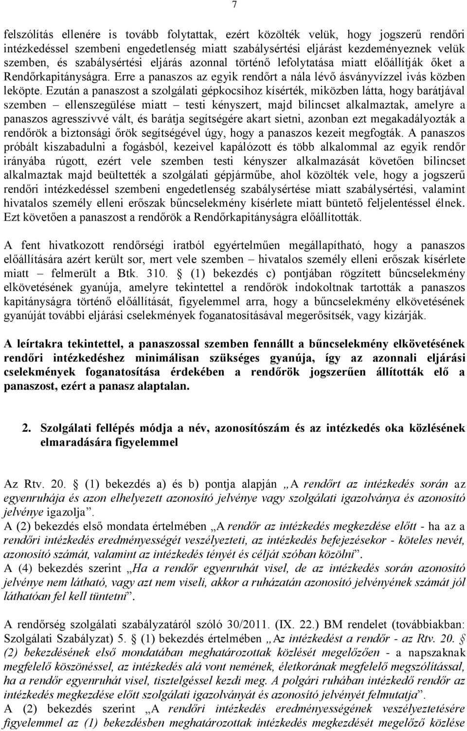 Ezután a panaszost a szolgálati gépkocsihoz kísérték, miközben látta, hogy barátjával szemben ellenszegülése miatt testi kényszert, majd bilincset alkalmaztak, amelyre a panaszos agresszívvé vált, és