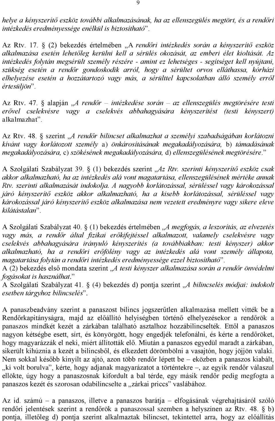 Az intézkedés folytán megsérült személy részére - amint ez lehetséges - segítséget kell nyújtani, szükség esetén a rendőr gondoskodik arról, hogy a sérültet orvos elláthassa, kórházi elhelyezése